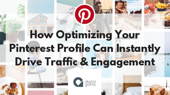 How Optimizing Your Pinterest Profile Can Instantly Drive Traffic & Engagement